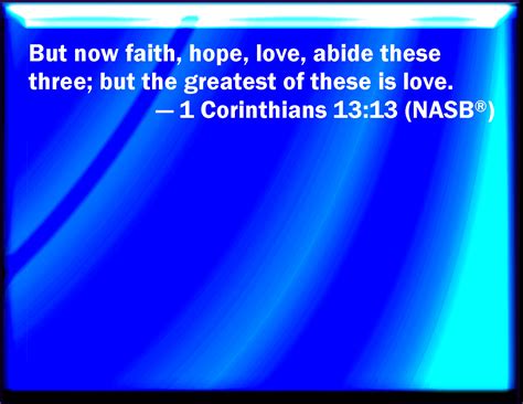 Love is patient and kind; 1 Corinthians 13:13 And now stays faith, hope, charity ...