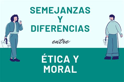 9 Semejanzas Y Diferencias Entre ética Y Moral Con Ejemplos
