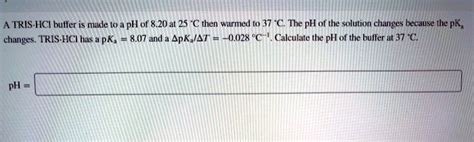 Solved A Tris Hci Buffer Is Made Ph Of 820 At 25 C Then Warmed To 37