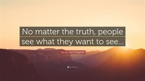 Cecily Von Ziegesar Quote No Matter The Truth People See What They