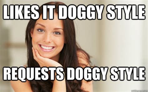 Likes It Doggy Style Requests Doggy Style Good Girl Gina Quickmeme