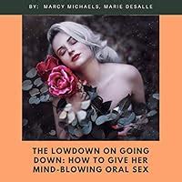 The Low Down On Going Down How To Give Her Mind Blowing Oral Sex By