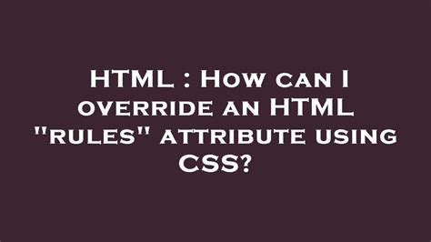 Html How Can I Override An Html Rules Attribute Using Css Youtube