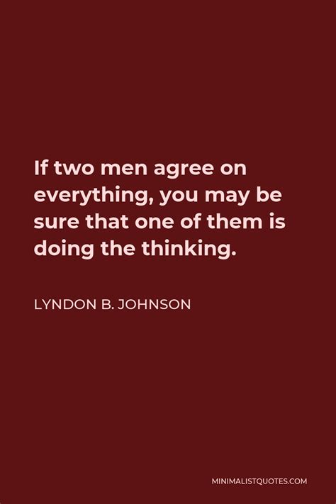 Lyndon B Johnson Quote If Two Men Agree On Everything You May Be