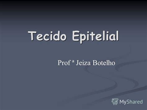 Презентация на тему Tecido Epitelial Prof ª Jeiza Botelho Tipos De