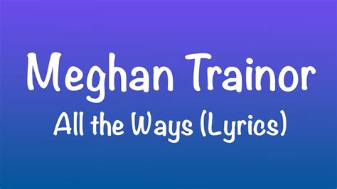 Meghan Trainor All The Ways Lyrics Youtube