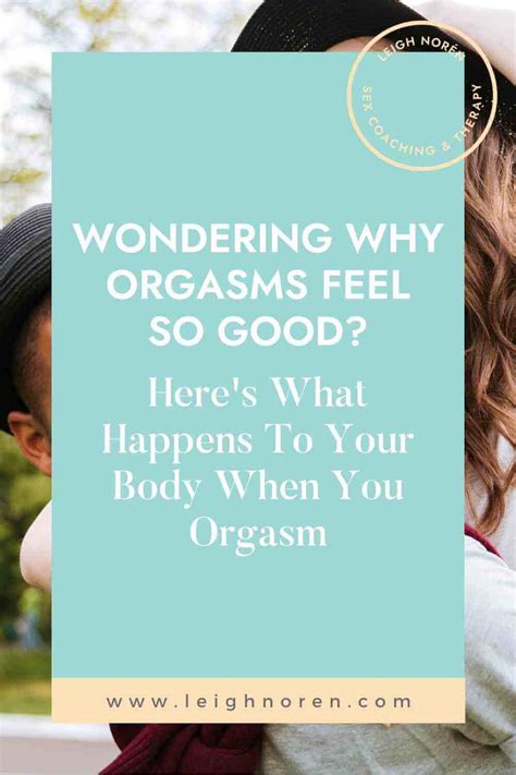 wondering why orgasms feel so good here s what happens to your body when you orgasm