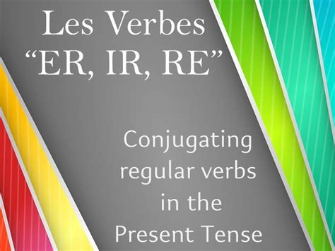 Les Verbes Er Ir Re Conjugating Regular Verbs In The Present Tense Teaching Resources