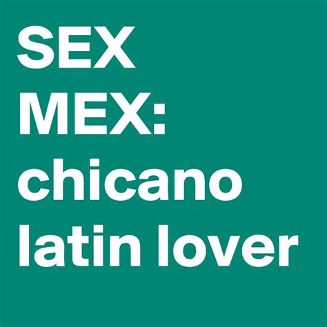 Sex Mex Chicano Latin Lover Post By Elidealista On Boldomatic