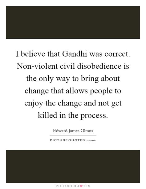 I Believe That Gandhi Was Correct Non Violent Civil Picture Quotes