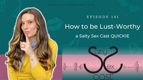 141 How To Be Lust Worthy Salty Sex Cast Full Podcast Episode Youtube