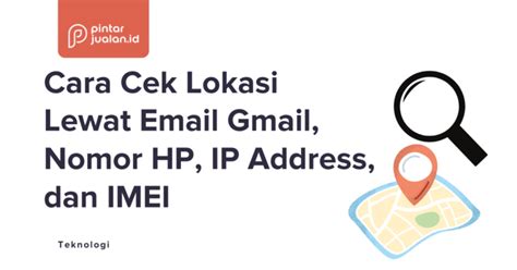 Cara Cek Lokasi Lewat Email Gmail, Nomor HP, IP Address, dan IMEI