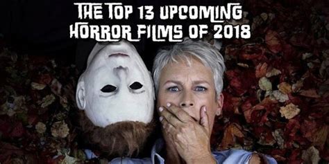 Top 13 Upcoming Horror Films Of 2018 Gruesome Magazine