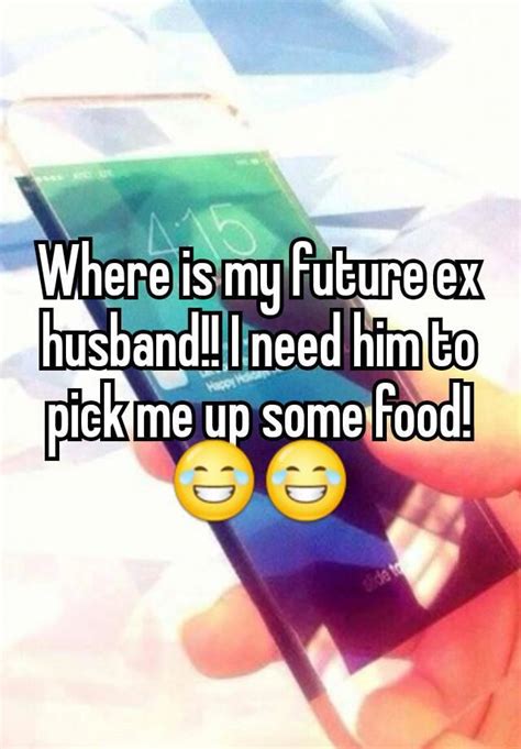 Where Is My Future Ex Husband I Need Him To Pick Me Up Some Food😂😂