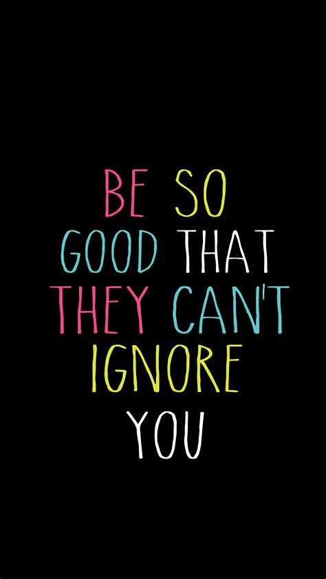 Be So Good That They Cant Ignore You Wallpaper Feel Good Quotes Cute