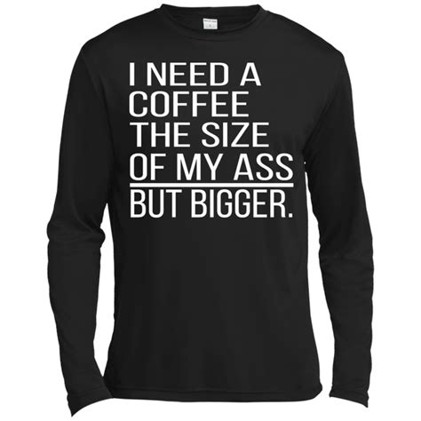 i need a coffee the size of my ass but bigger shirt hoodie teedragons