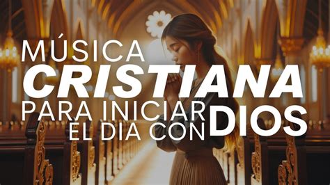 Música CRISTIANA Para Iniciar La Semana Alabanzas Que Llenan El Alma