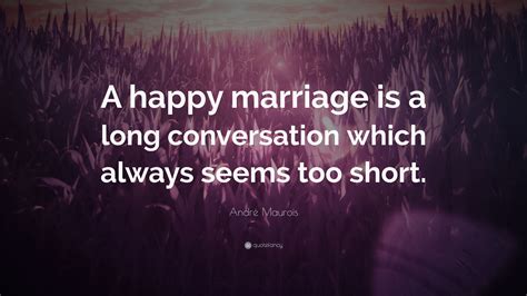 André Maurois Quote “a Happy Marriage Is A Long Conversation Which