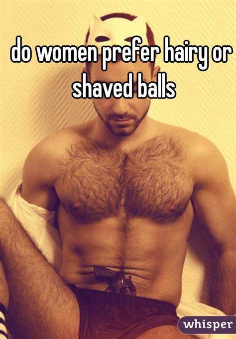Some men cut their pubic hair, others choose to shave or wax, and many guys just leave it alone. do women prefer hairy or shaved balls