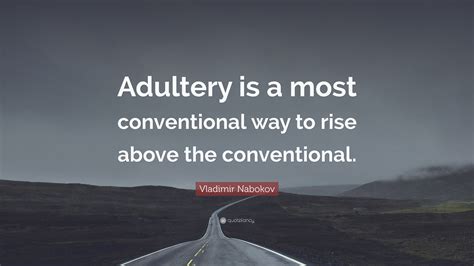 Vladimir Nabokov Quote “adultery Is A Most Conventional Way To Rise Above The Conventional”