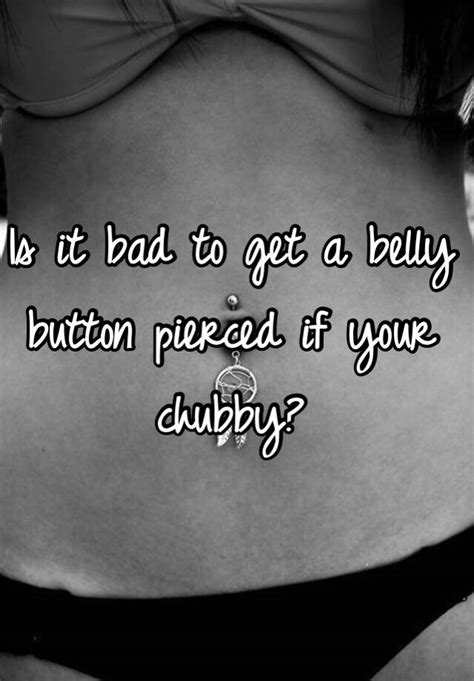 Is It Bad To Get A Belly Button Pierced If Your Chubby