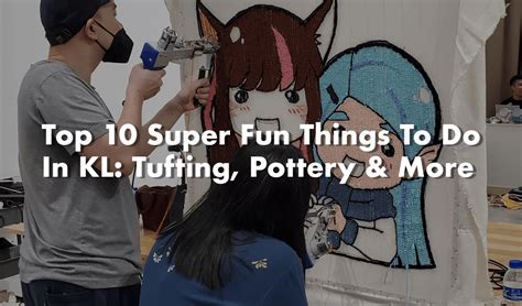 Top 10 Super Fun Things To Do In Kl Tufting Pottery And More Funnow｜生活玩樂誌