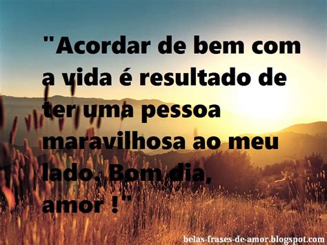 Belas Frases de Amor em português Acordar de bem com a vida é resultado de ter uma