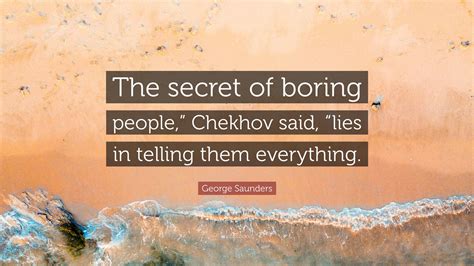George Saunders Quote The Secret Of Boring People Chekhov Said