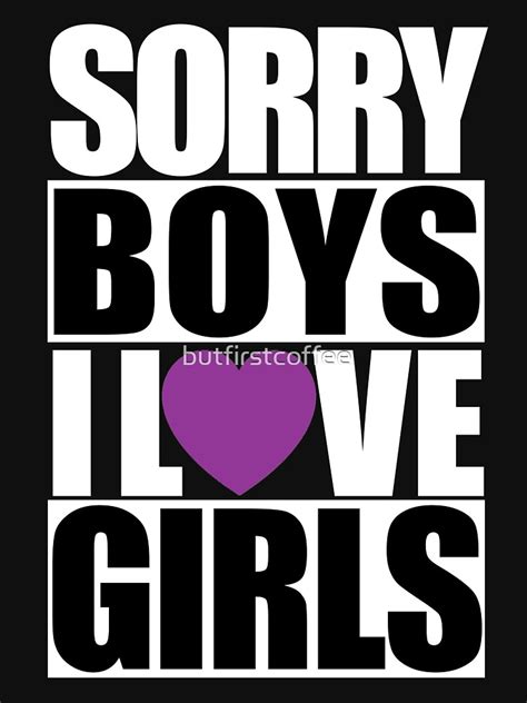 Sorry Boys I Love Girls T Shirt By Butfirstcoffee Redbubble