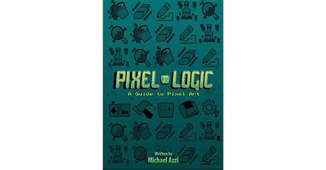 Pixel Logic A Guide To Pixel Art By Michael Azzi
