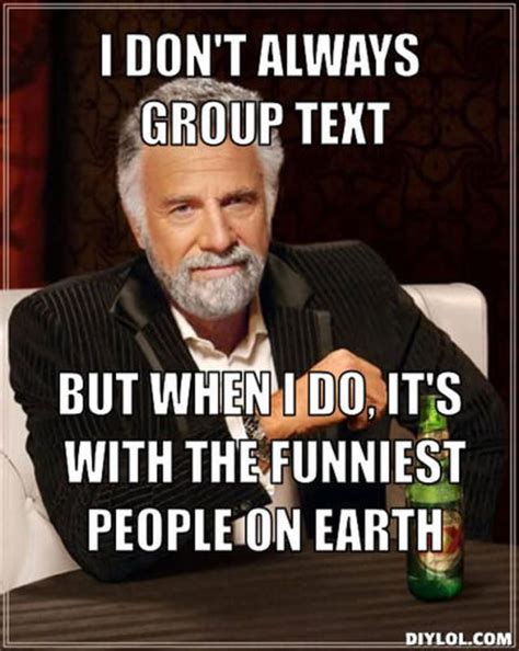 I Dont Always Group Text But When I Do Its With The Funniest People