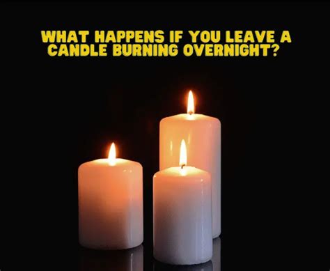 know what happens if you leave a candle burning overnight