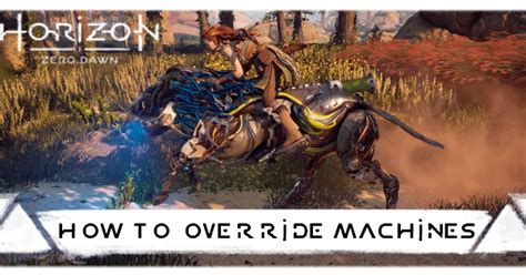 How To Override Machines Horizon Zero Dawn｜game8