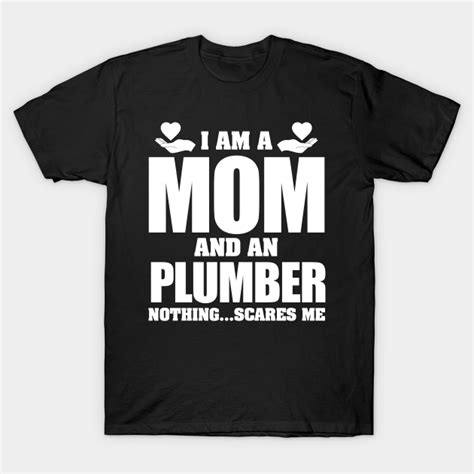 i am a plumber mom nothing scares me i am a plumber mom nothing scares me t shirt teepublic