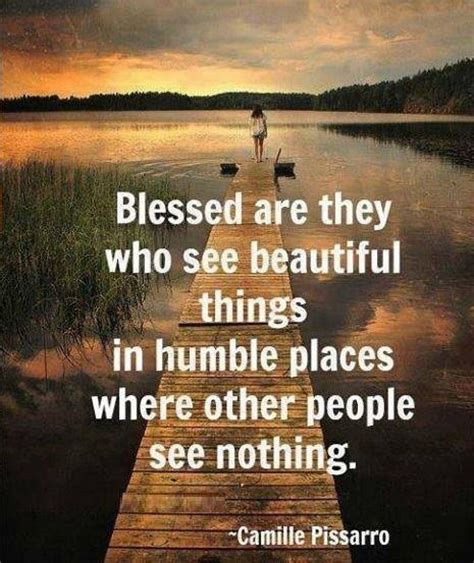 Blessed Are They Who See Beautiful Things In Humble Places Where Other