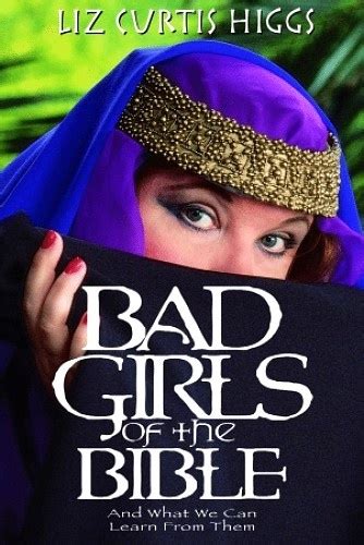 Bad Girls Of The Bible Liz Curtis Higgs Bad Girl Books Of The Bible