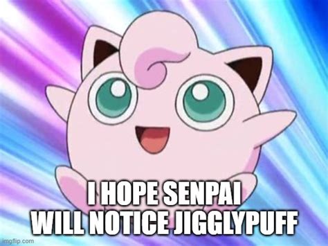 I Hope Senpai Will Notice Jigglypuff Imgflip