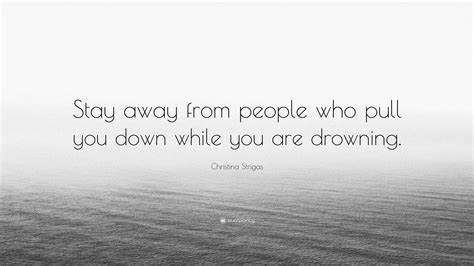 Christina Strigas Quote “stay Away From People Who Pull You Down While