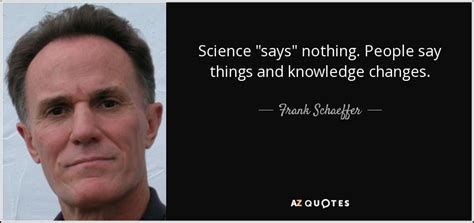 Frank Schaeffer Quote Science Says Nothing People Say Things And