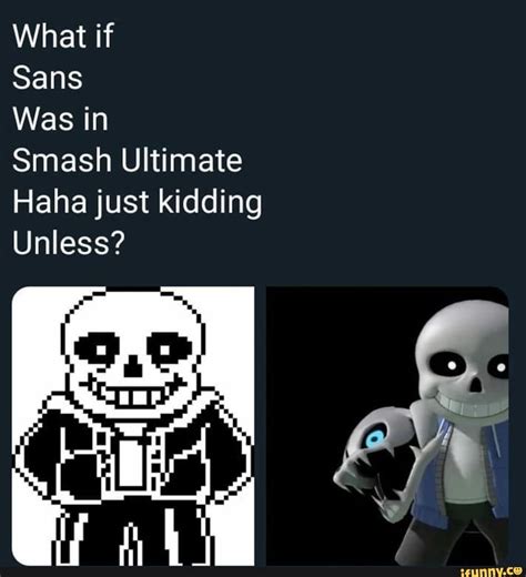 What If Sans Was In Smash Ultimate Haha Just Kidding Unless Ifunny