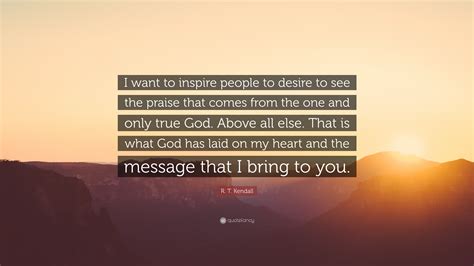 R T Kendall Quote I Want To Inspire People To Desire