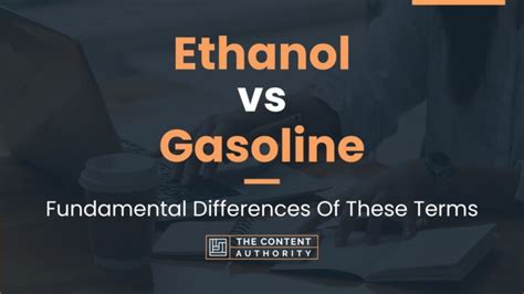 Ethanol Vs Gasoline Fundamental Differences Of These Terms