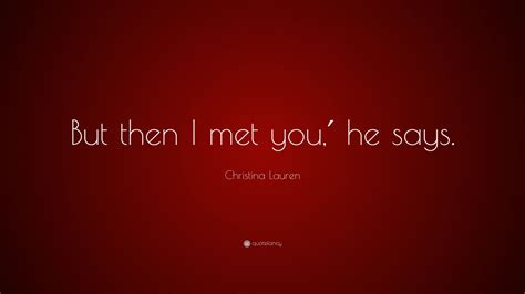 Christina Lauren Quote “but Then I Met You′ He Says”