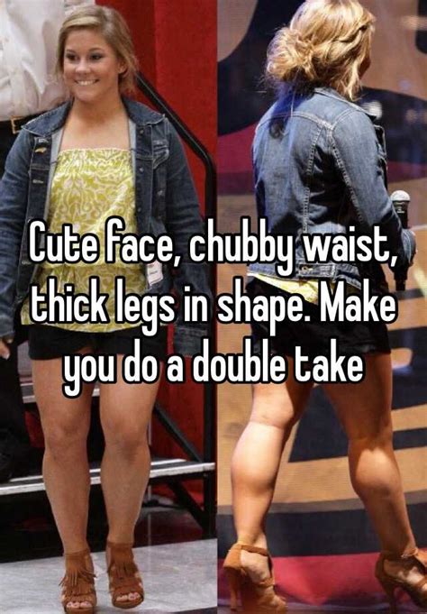 Cute Face Chubby Waist Thick Legs In Shape Make You Do A Double Take