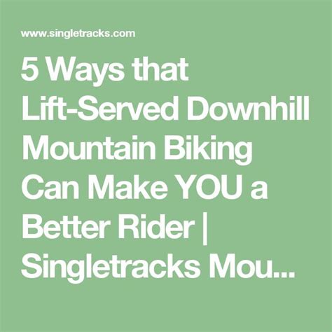 5 Ways That Lift Served Downhill Mountain Biking Can Make You A Better