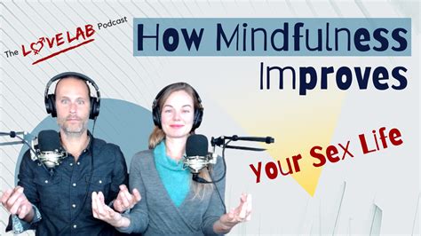 How Mindfulness Improves Your Sex Life The Love Lab Podcast