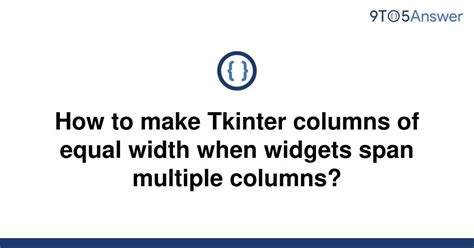 Solved How To Make Tkinter Columns Of Equal Width When 9to5answer