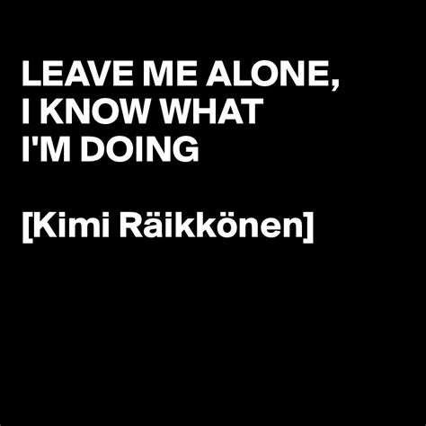 Leave Me Alone I Know What Im Doing Kimi Räikkönen Post By Grekon