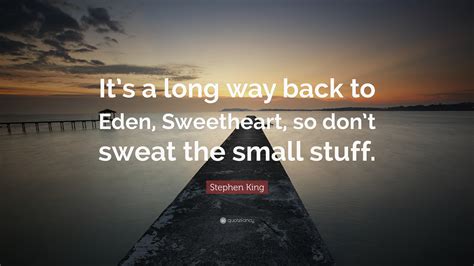 Stephen King Quote Its A Long Way Back To Eden Sweetheart So Dont
