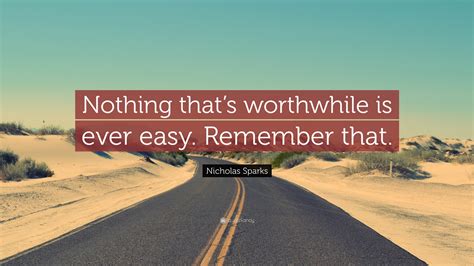 Nicholas Sparks Quote Nothing Thats Worthwhile Is Ever Easy